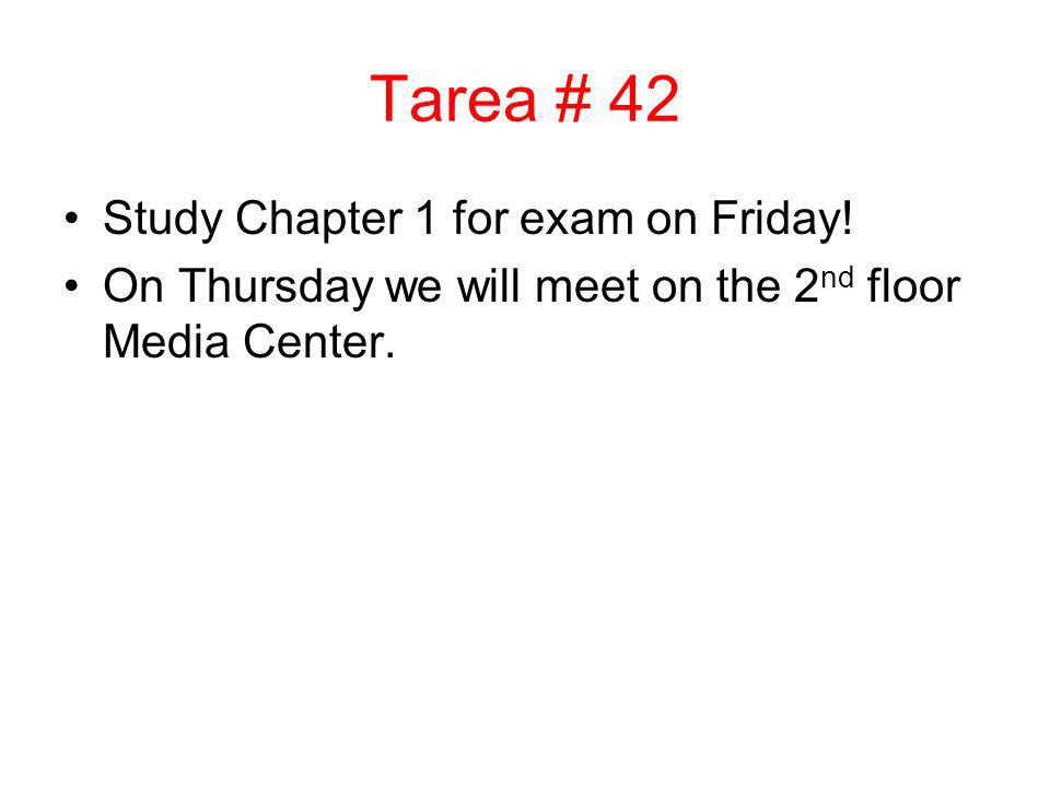 Tarea # 42 Study Chapter 1 for exam on Friday.