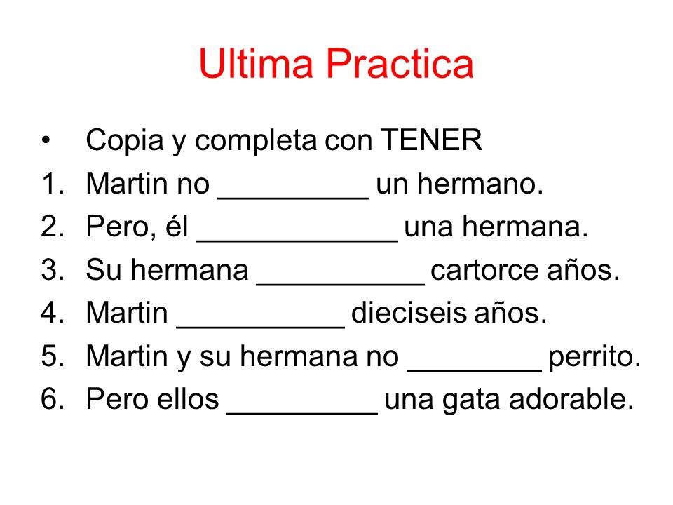 Ultima Practica Copia y completa con TENER 1.Martin no _________ un hermano.