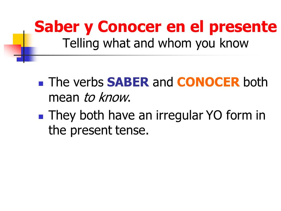 Saber y Conocer en el presente Telling what and whom you know The verbs SABER and CONOCER both mean to know.