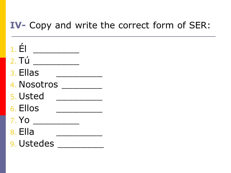 IV- Copy and write the correct form of SER: 1. Él ________ 2.