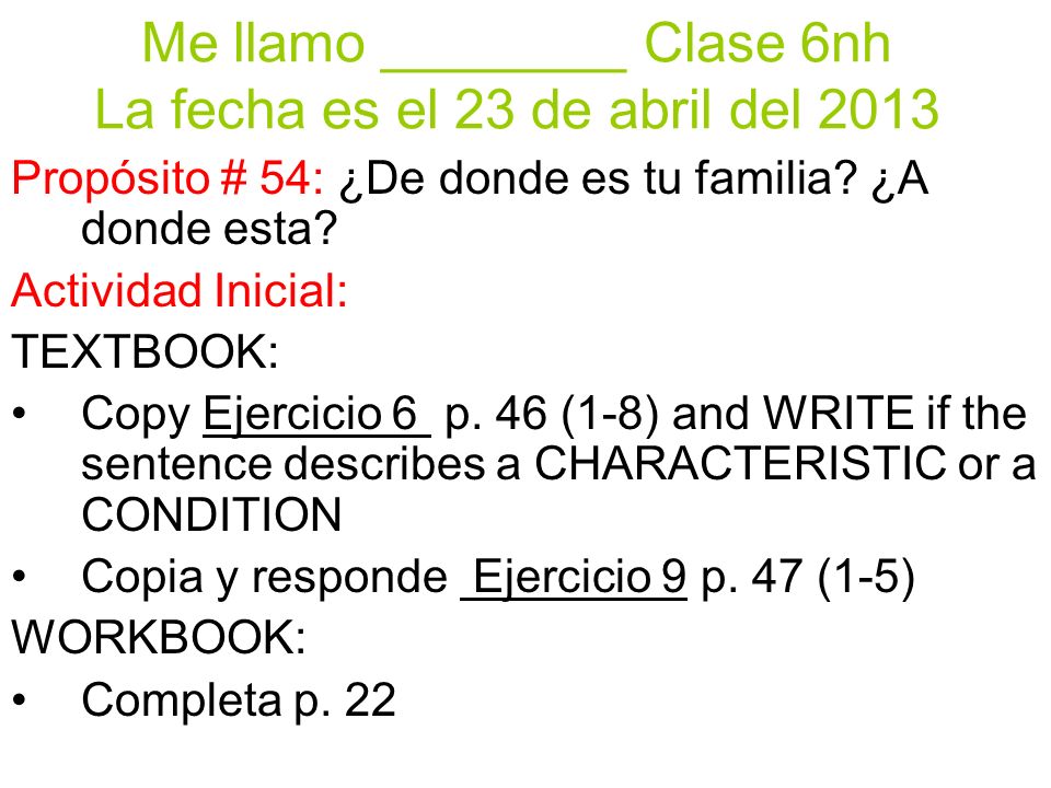Me llamo ________ Clase 6nh La fecha es el 23 de abril del 2013 Propósito # 54: ¿De donde es tu familia.