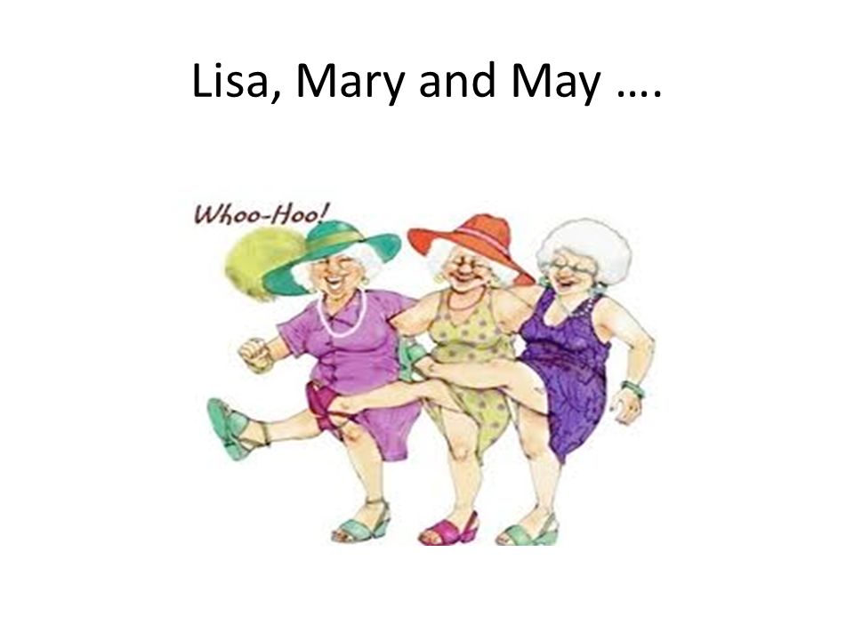 Lisa, Mary and May ….