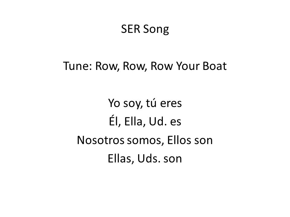 SER Song Tune: Row, Row, Row Your Boat Yo soy, tú eres Él, Ella, Ud.