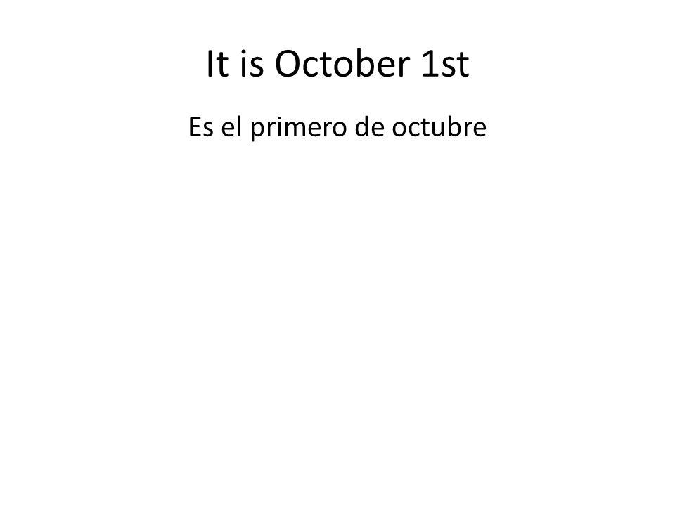 It is October 1st Es el primero de octubre