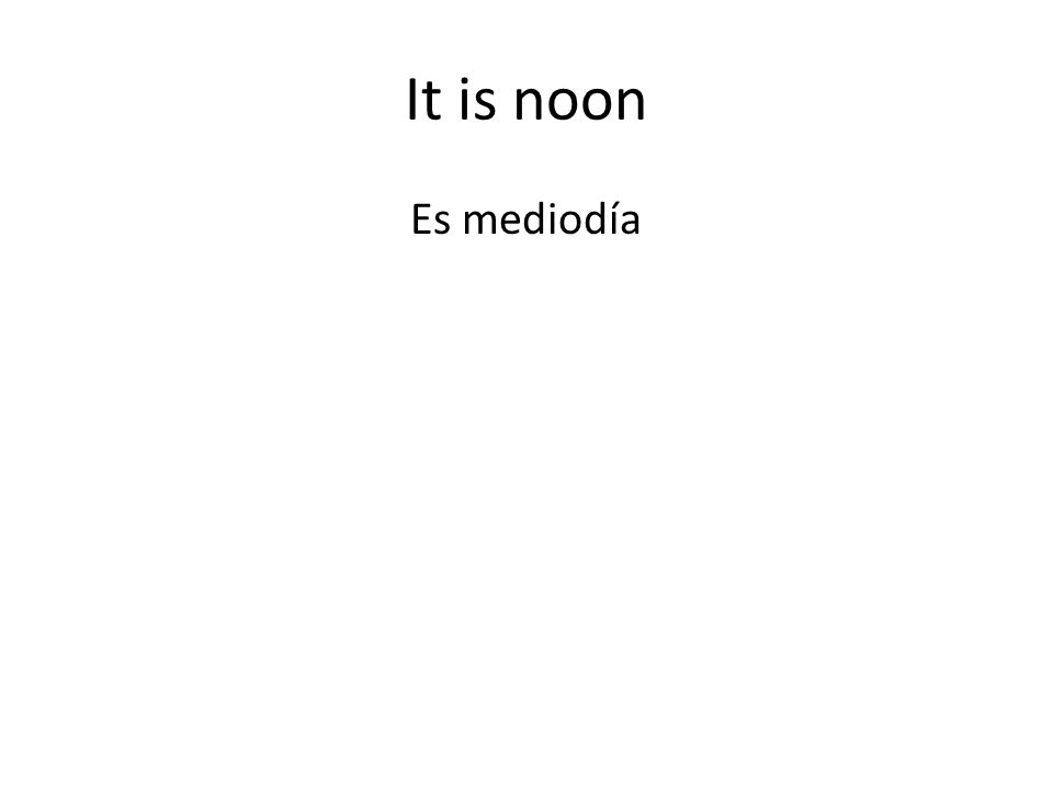 It is noon Es mediodía