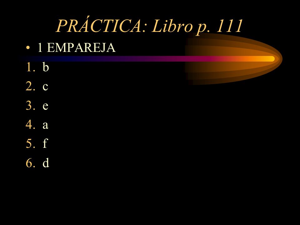 PRÁCTICA: Libro p EMPAREJA 1.b 2.c 3.e 4.a 5.f 6.d