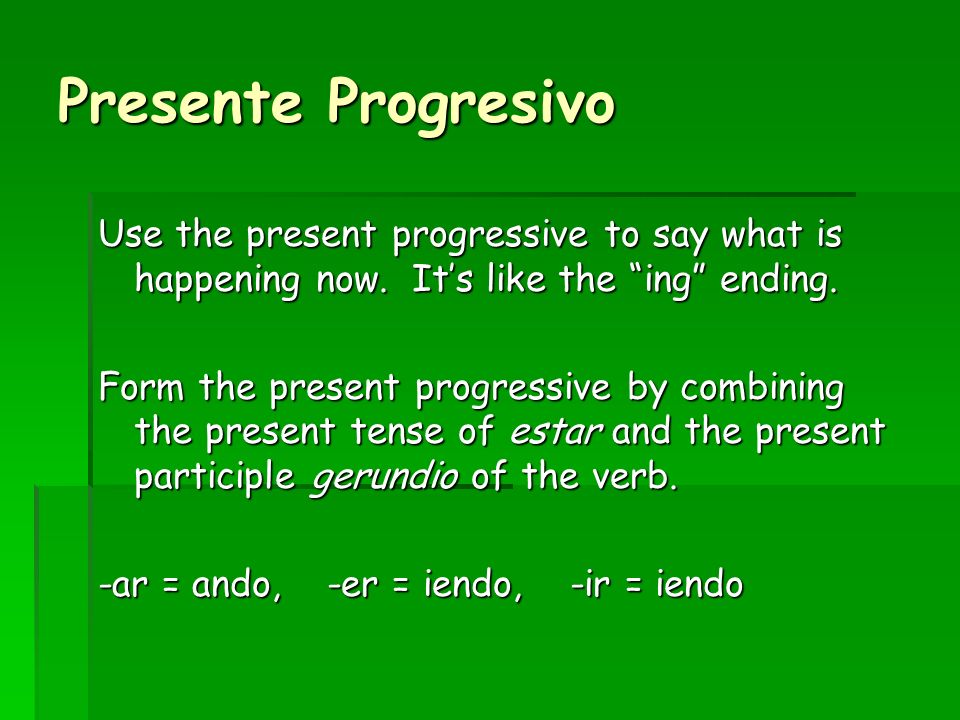 Presente Progresivo Use the present progressive to say what is happening now.