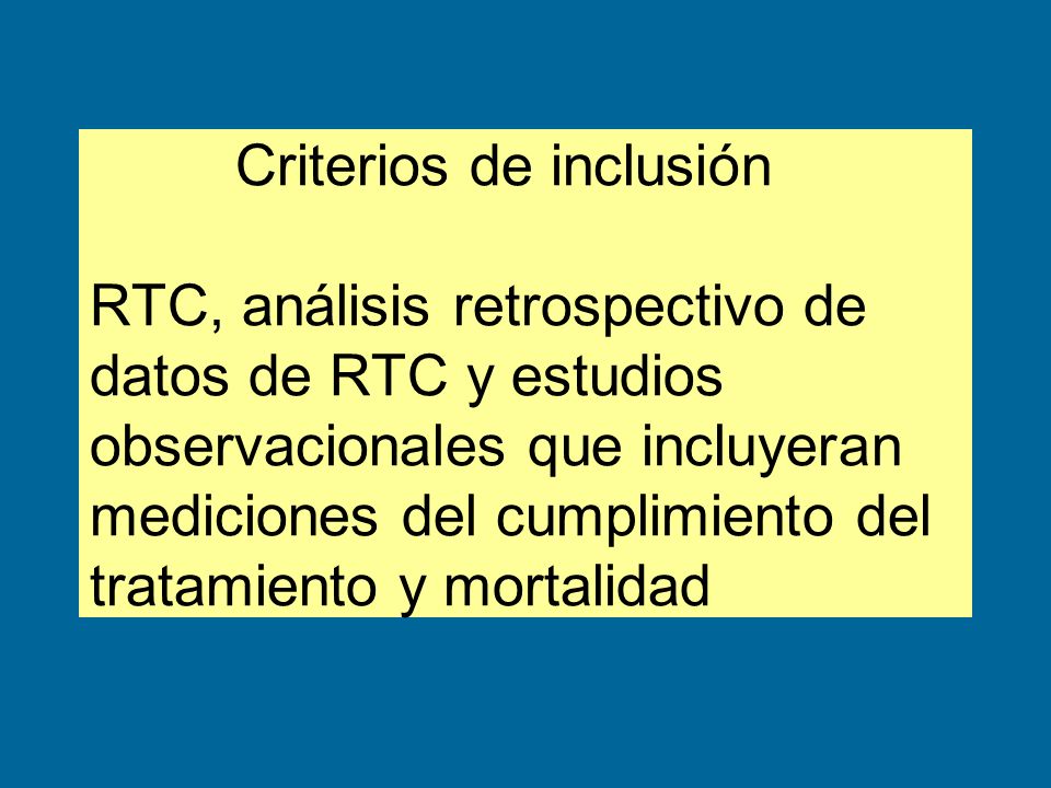 Criterios de inclusión RTC, análisis retrospectivo de datos de RTC y estudios observacionales que incluyeran mediciones del cumplimiento del tratamiento y mortalidad