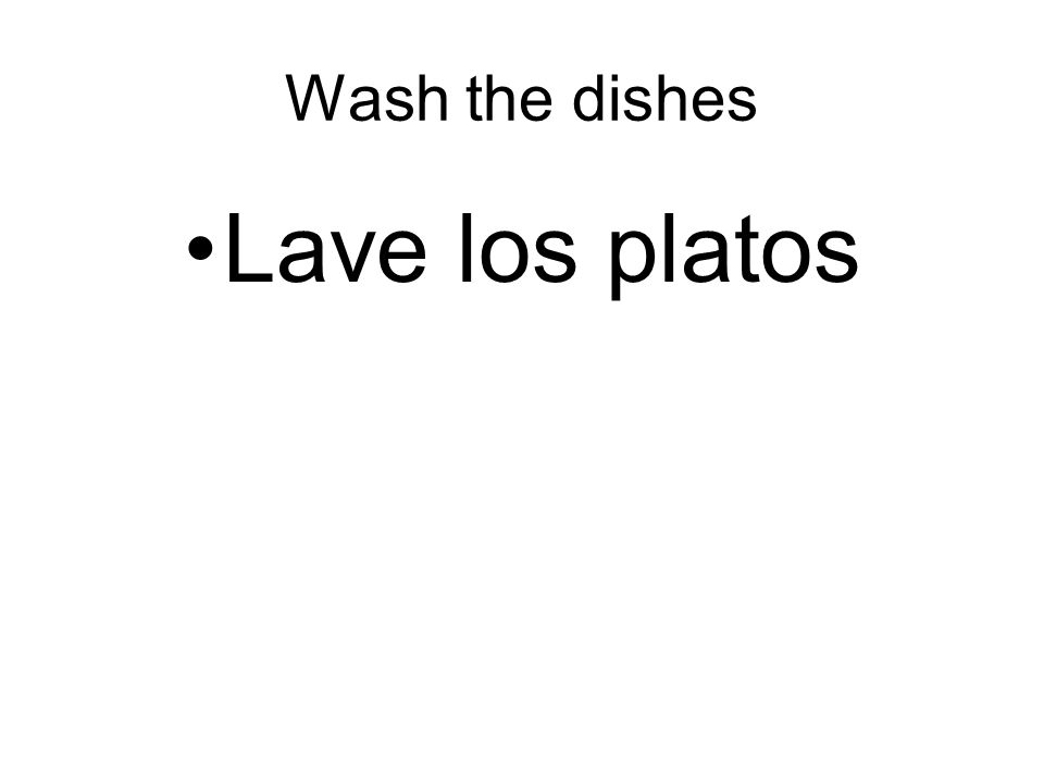 Wash the dishes Lave los platos