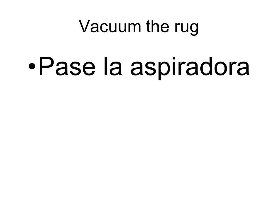 Vacuum the rug Pase la aspiradora