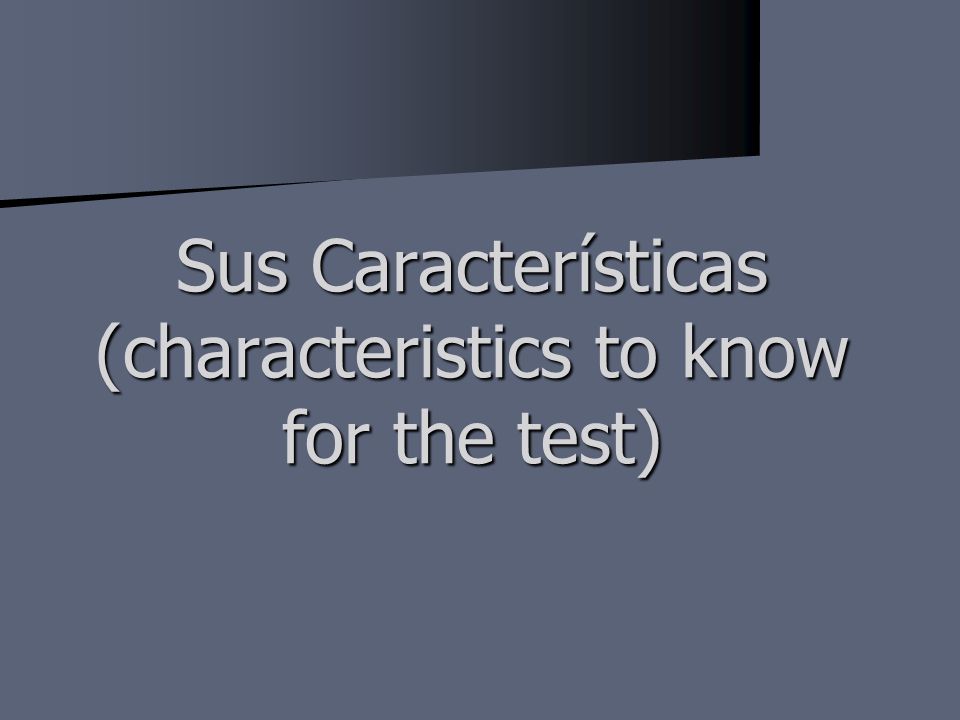 Sus Características (characteristics to know for the test)