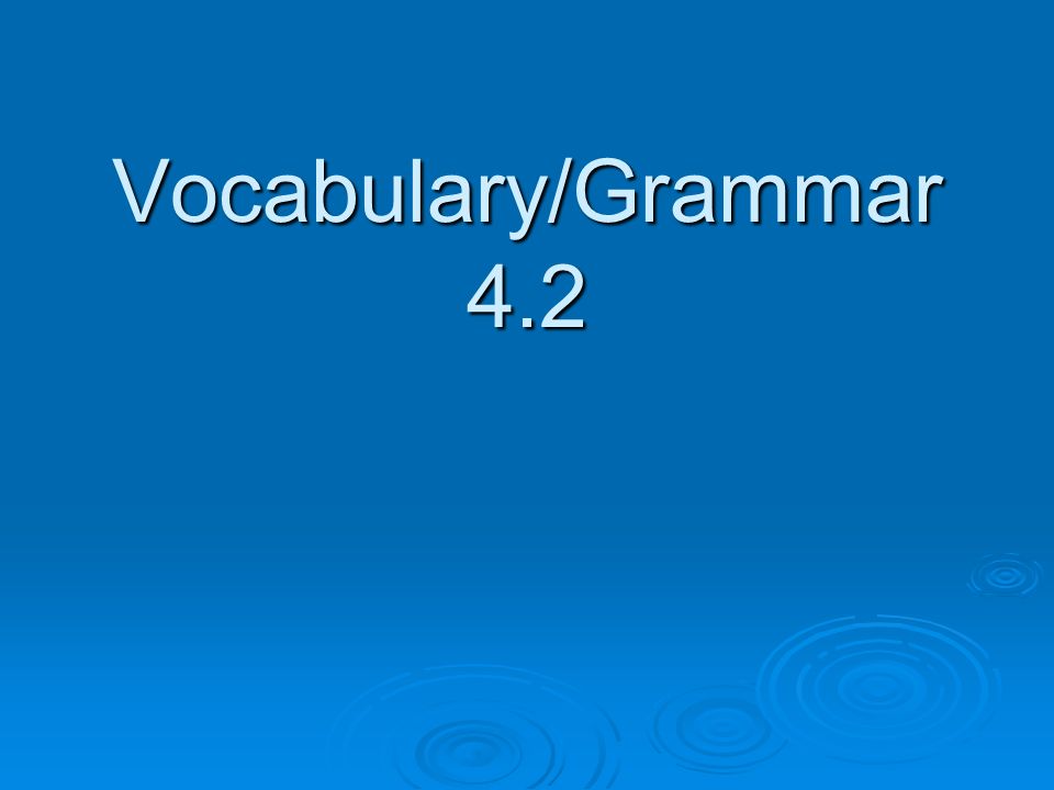 Vocabulary/Grammar 4.2