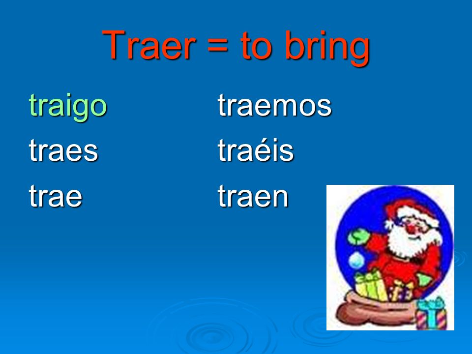 Traer = to bring traigo traemos traestraéis traetraen