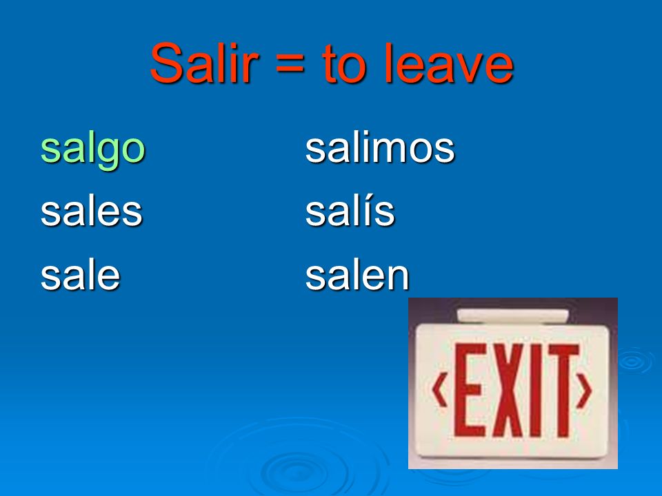 Salir = to leave salgo salimos salessalís salesalen