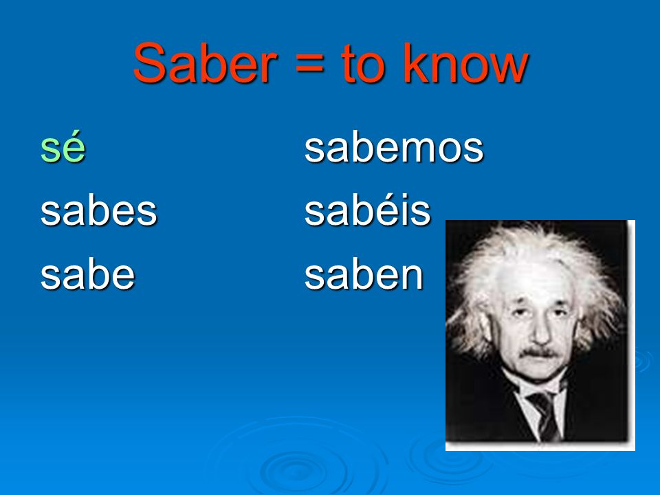 Saber = to know sé sabemos sabessabéis sabe saben