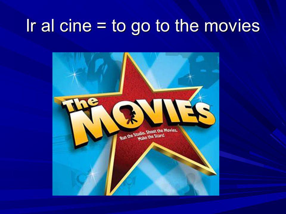 Ir al cine = to go to the movies