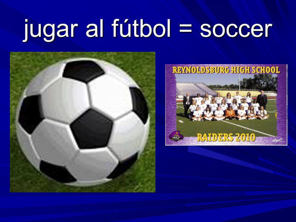 jugar al fútbol = soccer