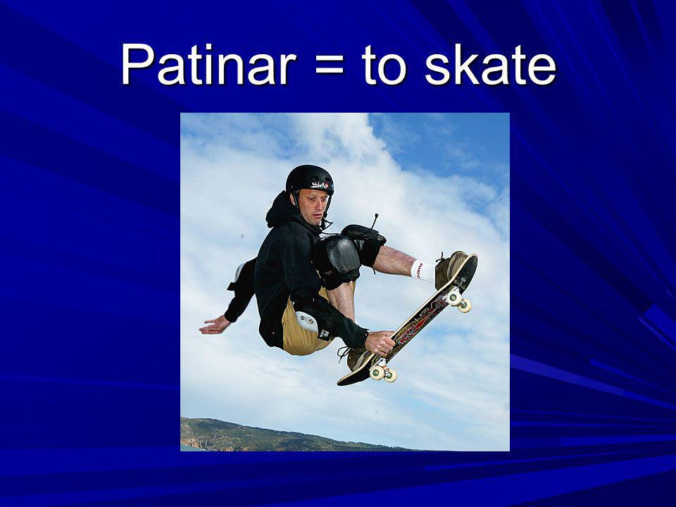 Patinar = to skate