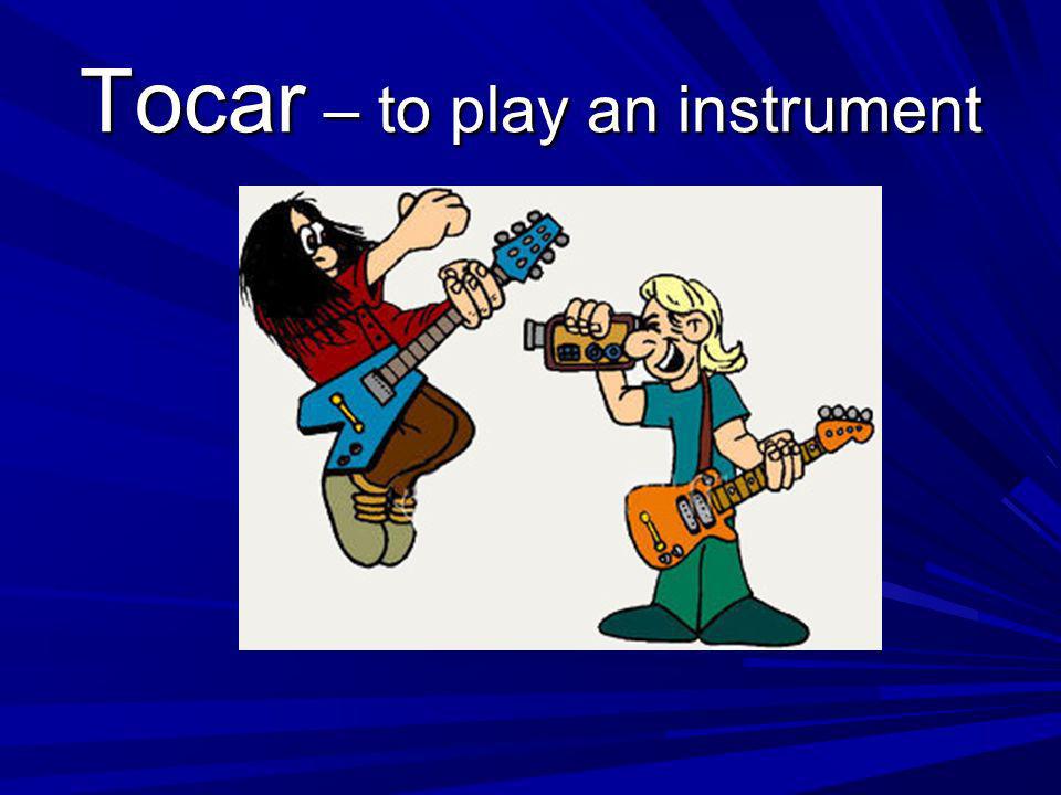 Tocar – to play an instrument