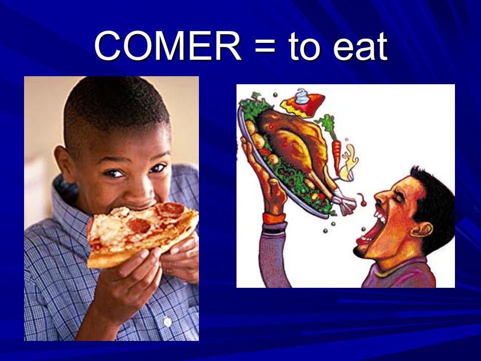 COMER = to eat