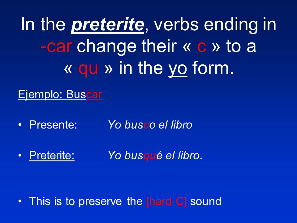 In the preterite, verbs ending in -car change their « c » to a « qu » in the yo form.