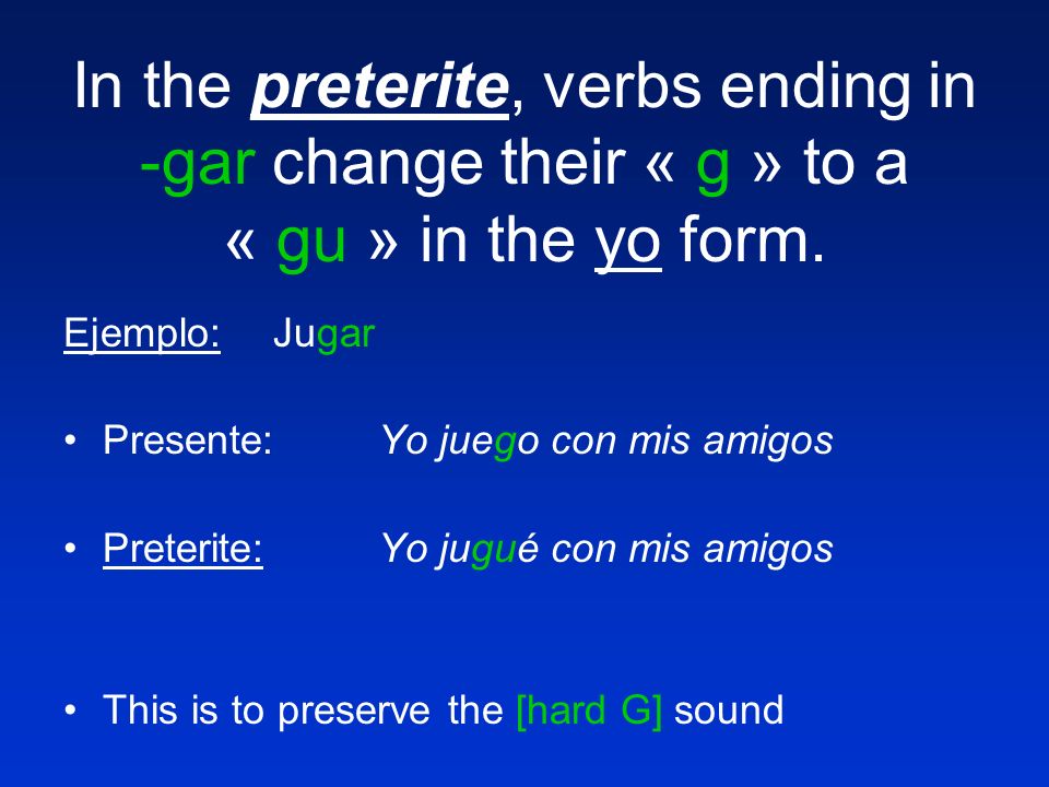 In the preterite, verbs ending in -gar change their « g » to a « gu » in the yo form.