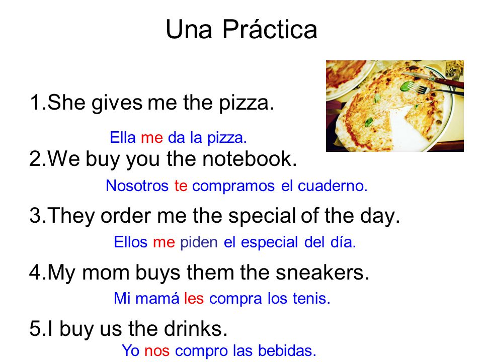 Una Práctica 1.She gives me the pizza. 2.We buy you the notebook.