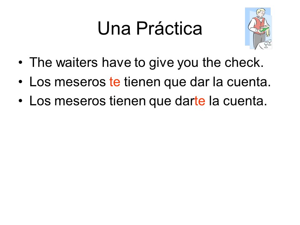 Una Práctica The waiters have to give you the check.