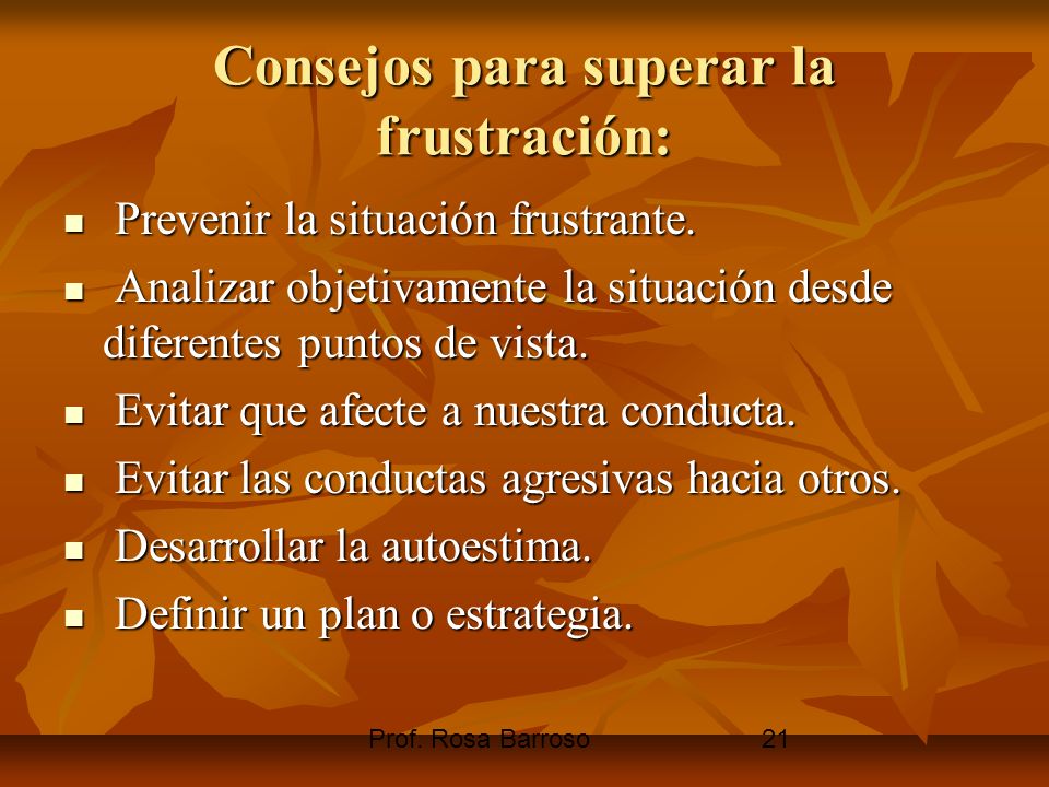 Prof. Rosa Barroso21 Consejos para superar la frustración: Prevenir la situación frustrante.