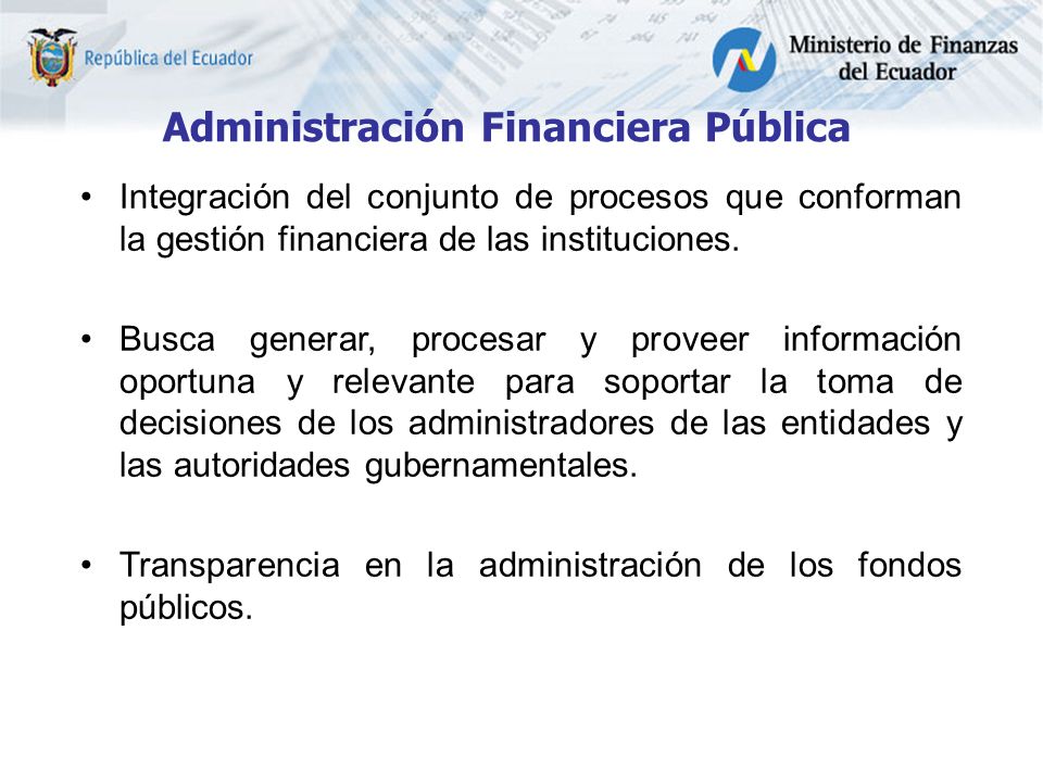 Administración Financiera Pública Integración del conjunto de procesos que conforman la gestión financiera de las instituciones.