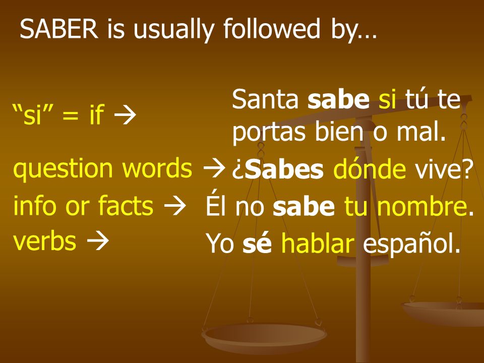 SABER is usually followed by… si = if Santa sabe si tú te portas bien o mal.