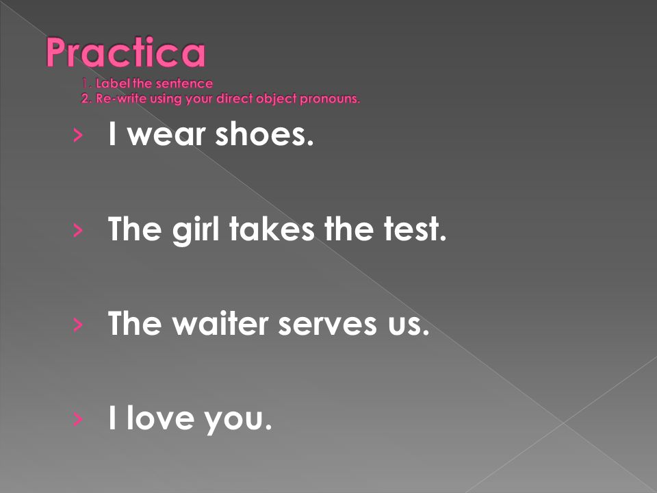 I wear shoes. The girl takes the test. The waiter serves us. I love you.