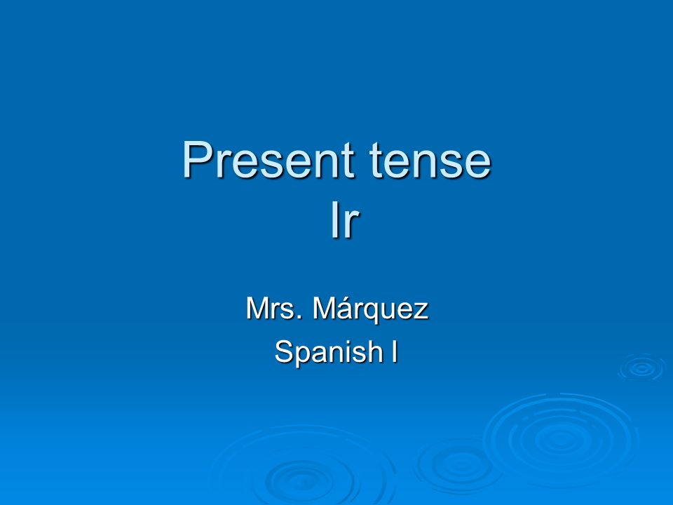 Present tense Ir Mrs. Márquez Spanish I