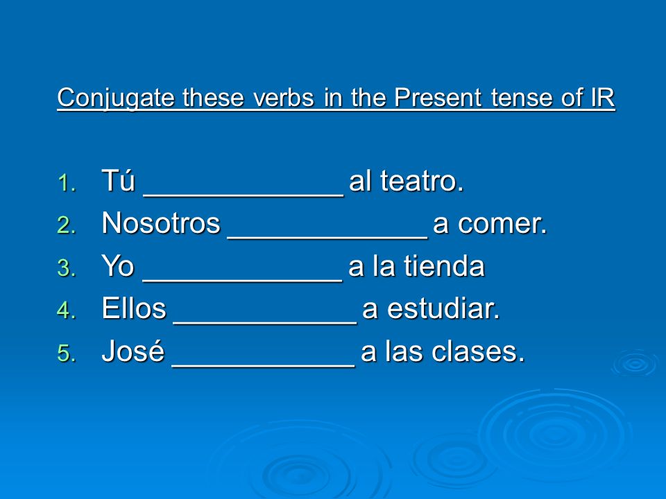 Conjugate these verbs in the Present tense of IR 1.