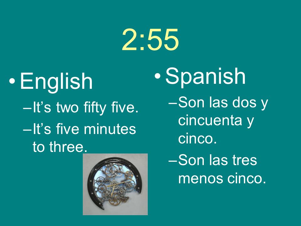 2:55 English –Its two fifty five. –Its five minutes to three.