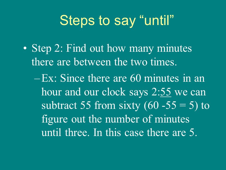 Steps to say until Step 2: Find out how many minutes there are between the two times.