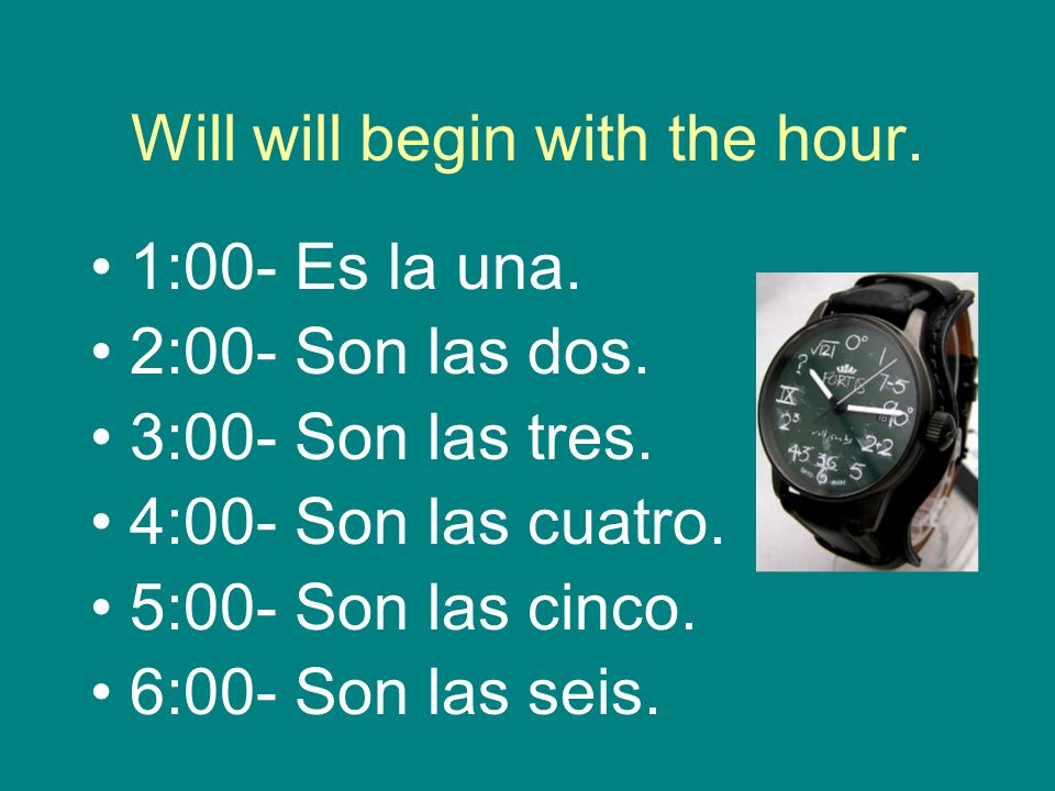 Will will begin with the hour. 1:00- Es la una. 2:00- Son las dos.