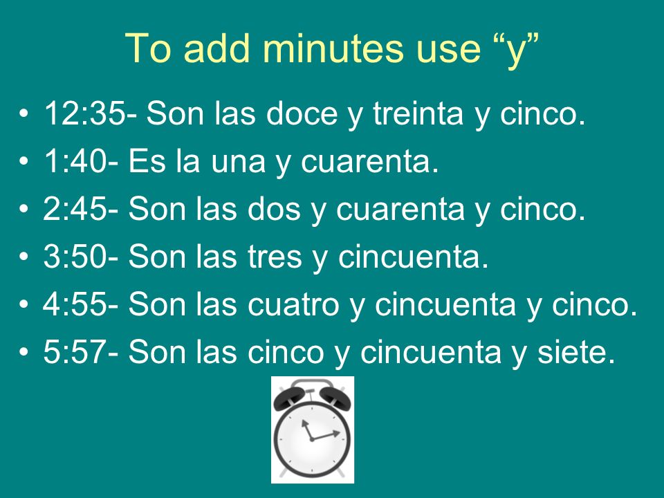 To add minutes use y 12:35- Son las doce y treinta y cinco.