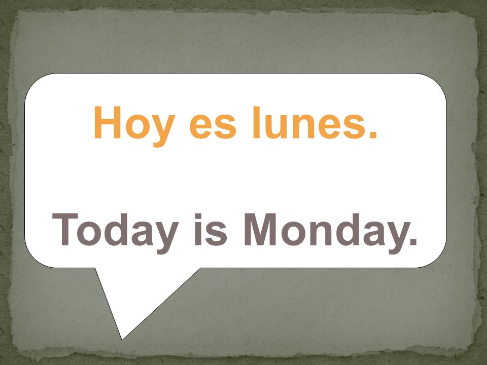 __________________________________ Hoy es lunes. Today is Monday.