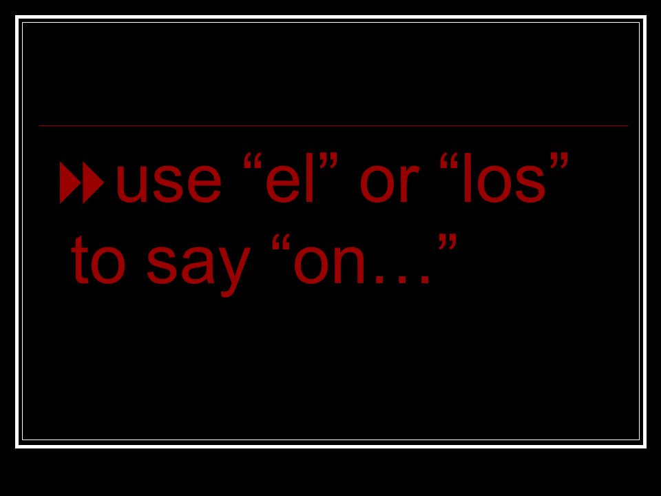 use el or los to say on…