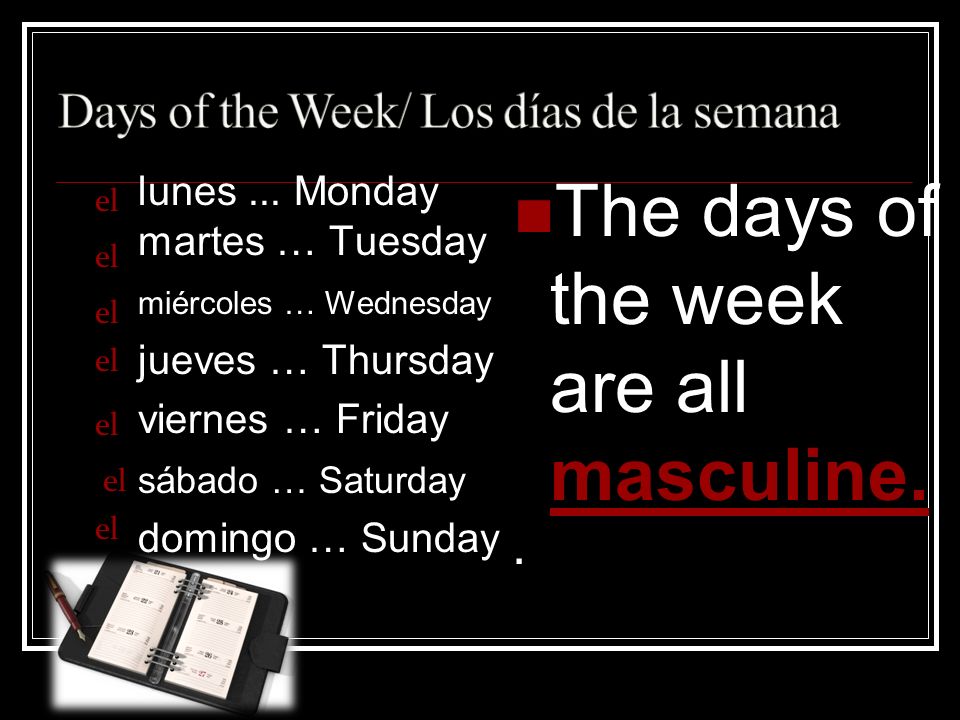 The days of the week are all masculine.. lunes...