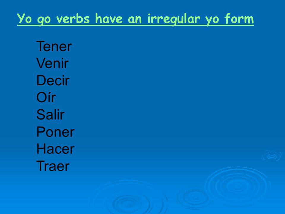 Yo go verbs have an irregular yo form Tener Venir Decir Oír Salir Poner Hacer Traer