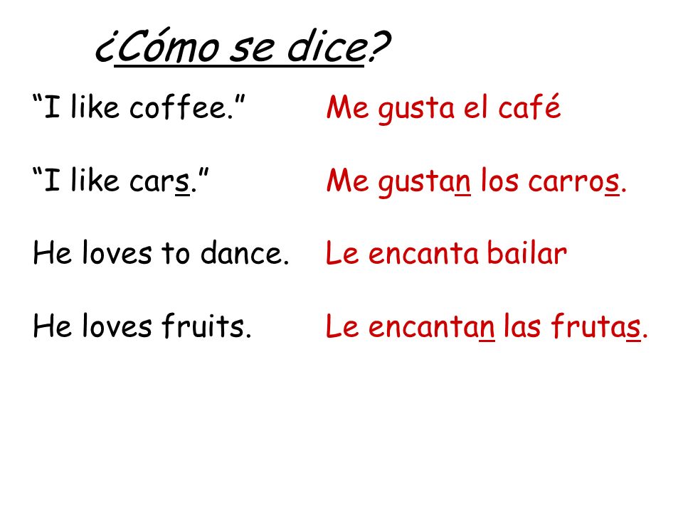 ¿Cómo se dice. I like coffee. I like cars. He loves to dance.