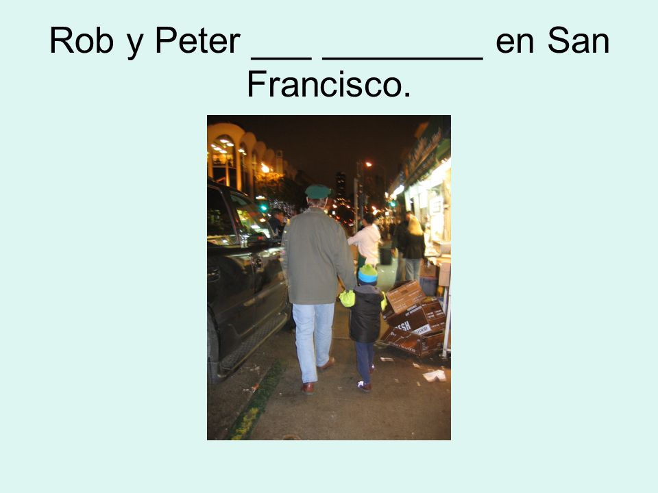 Rob y Peter ___ ________ en San Francisco.