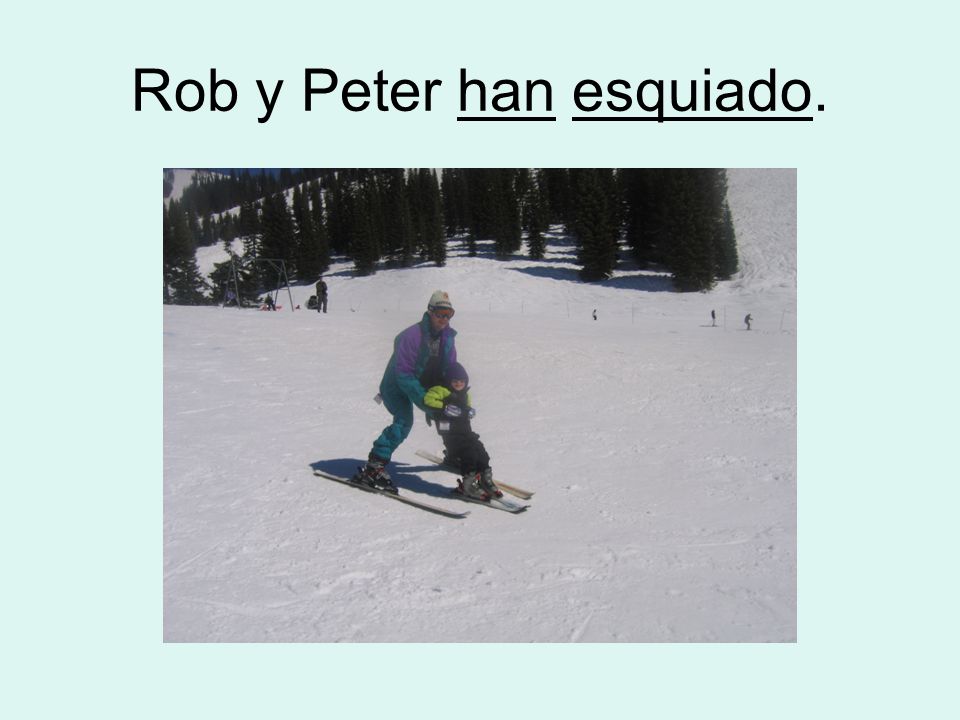 Rob y Peter han esquiado.