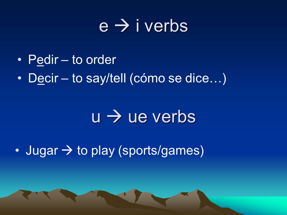 e i Stem Changing Verbs pedir = ________________ to order / ask for yo tútú él, ella, ud.