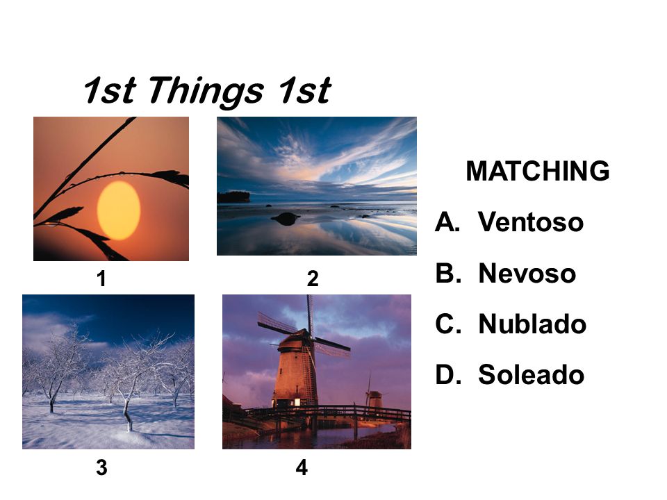 1st Things 1st MATCHING A. Ventoso B. Nevoso C. Nublado D. Soleado 12 34
