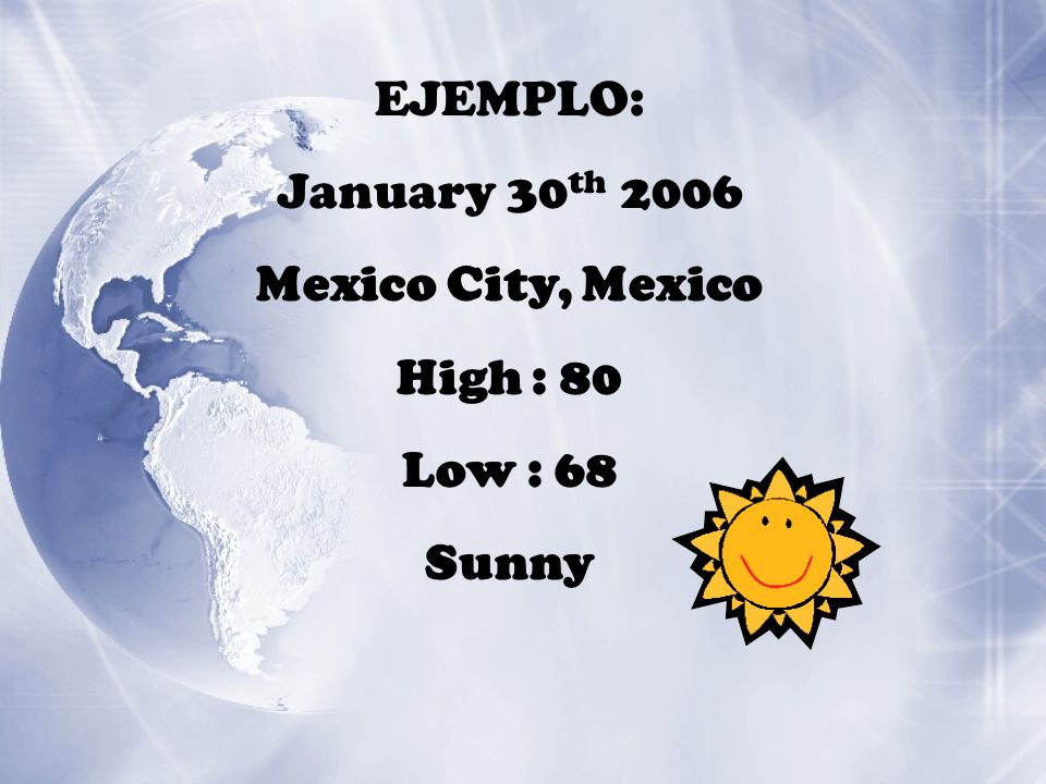 EJEMPLO: January 30 th 2006 Mexico City, Mexico High : 80 Low : 68 Sunny