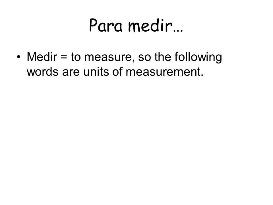 Para medir… Medir = to measure, so the following words are units of measurement.