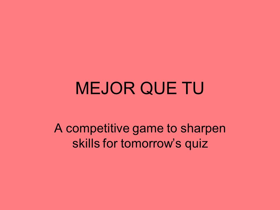 MEJOR QUE TU A competitive game to sharpen skills for tomorrows quiz